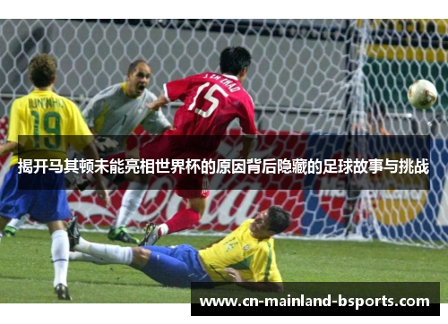 揭开马其顿未能亮相世界杯的原因背后隐藏的足球故事与挑战