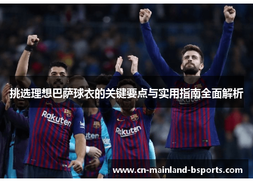 挑选理想巴萨球衣的关键要点与实用指南全面解析