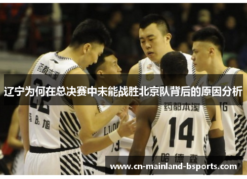 辽宁为何在总决赛中未能战胜北京队背后的原因分析