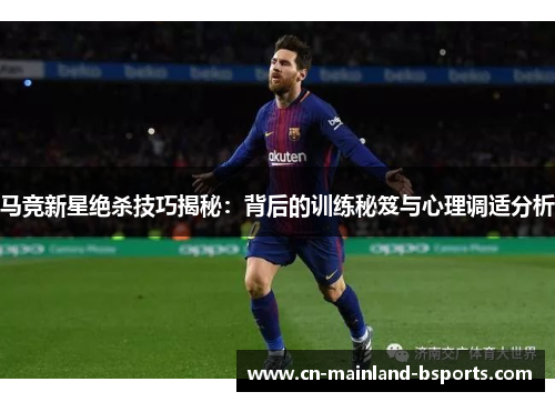马竞新星绝杀技巧揭秘：背后的训练秘笈与心理调适分析