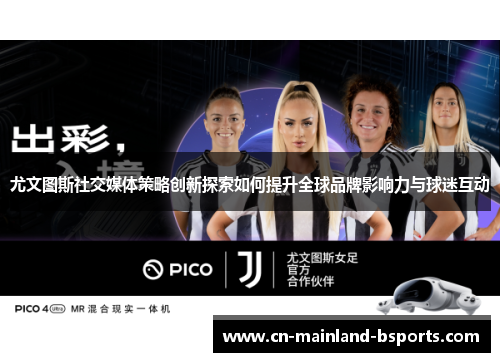 尤文图斯社交媒体策略创新探索如何提升全球品牌影响力与球迷互动