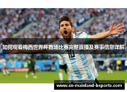 如何观看梅西世界杯首场比赛完整直播及赛事信息详解 如何观看梅西世界杯首场比赛完整直播及赛事信息详解