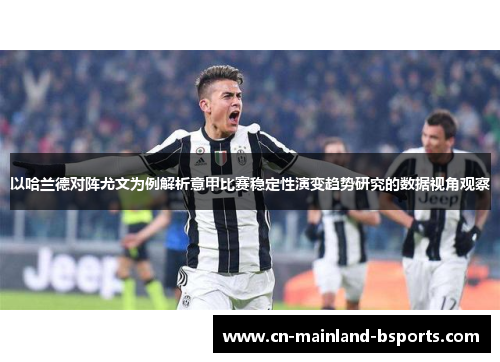 以哈兰德对阵尤文为例解析意甲比赛稳定性演变趋势研究的数据视角观察 以哈兰德对阵尤文为例解析意甲比赛稳定性演变趋势研究的数据视角观察