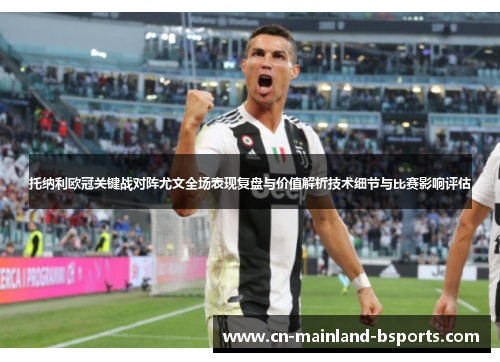 托纳利欧冠关键战对阵尤文全场表现复盘与价值解析技术细节与比赛影响评估 托纳利欧冠关键战对阵尤文全场表现复盘与价值解析技术细节与比赛影响评估