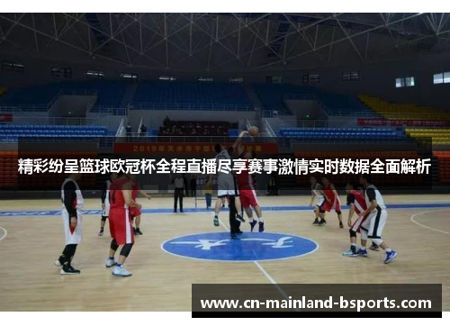 精彩纷呈篮球欧冠杯全程直播尽享赛事激情实时数据全面解析