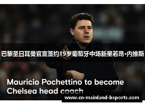 巴黎圣日耳曼官宣签约19岁葡萄牙中场新星若昂·内维斯