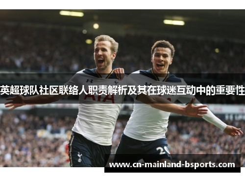 英超球队社区联络人职责解析及其在球迷互动中的重要性