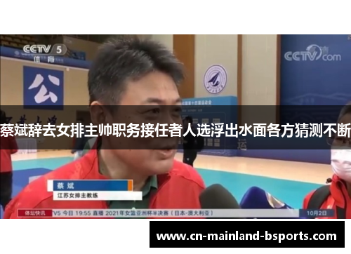 蔡斌辞去女排主帅职务接任者人选浮出水面各方猜测不断